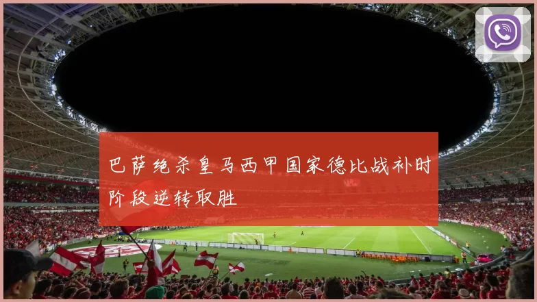 巴萨绝杀皇马西甲国家德比战补时阶段逆转取胜