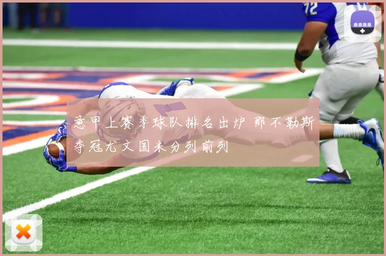 意甲上赛季球队排名出炉 那不勒斯夺冠尤文国米分列前列