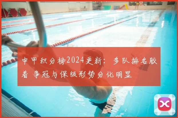 中甲积分榜2024更新：多队排名胶着 争冠与保级形势分化明显