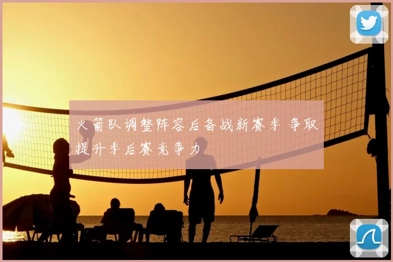 火箭队调整阵容后备战新赛季 争取提升季后赛竞争力