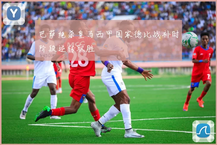 巴萨绝杀皇马西甲国家德比战补时阶段逆转取胜