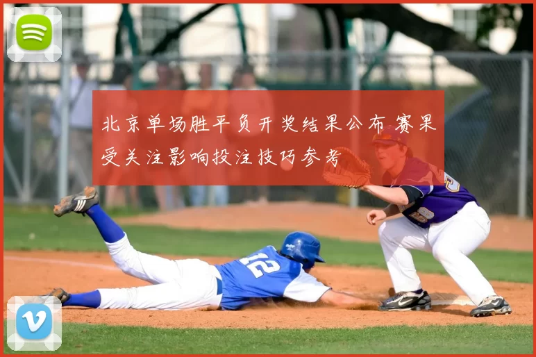 北京单场胜平负开奖结果公布 赛果受关注影响投注技巧参考