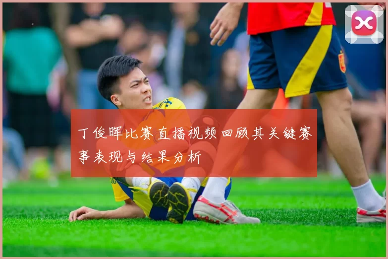 丁俊晖比赛直播视频回顾其关键赛事表现与结果分析