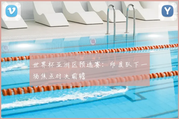 世界杯亚洲区预选赛:印度队下一场焦点对决前瞻