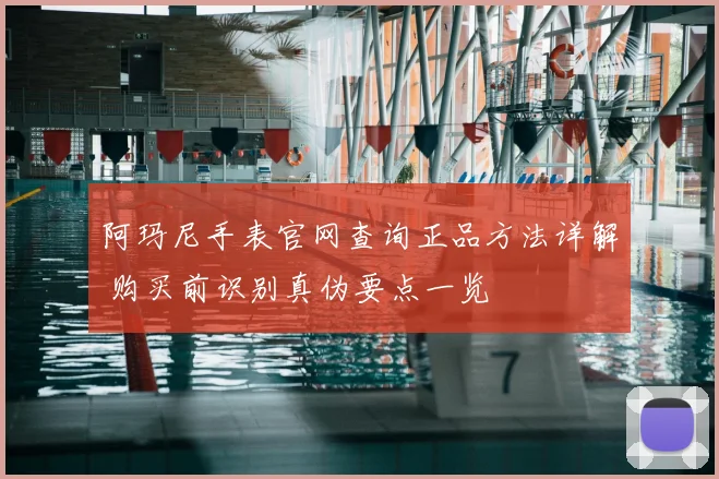 阿玛尼手表官网查询正品方法详解 购买前识别真伪要点一览